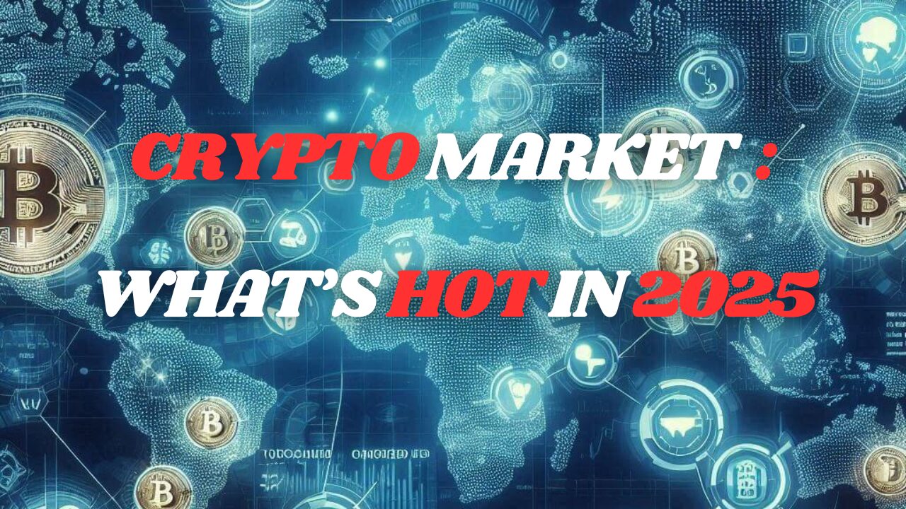Crypto Market Trends: What’s Hot in 2025
